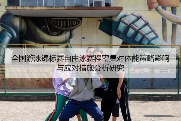 全国游泳锦标赛自由泳赛程密集对体能策略影响与应对措施分析研究